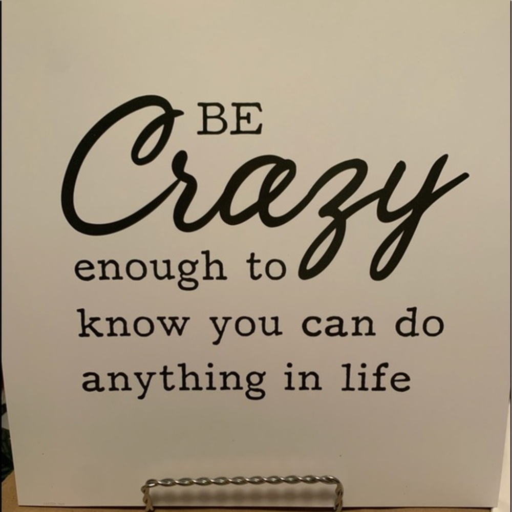 “Be crazy enough to know you can do anything...